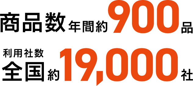 商品数年間約900品 利用社数全国約19,000社