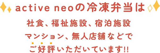 active neoの冷凍弁当は社食、福祉施設、宿泊施設、マンション、無人店舗などでご好評いただいています!!